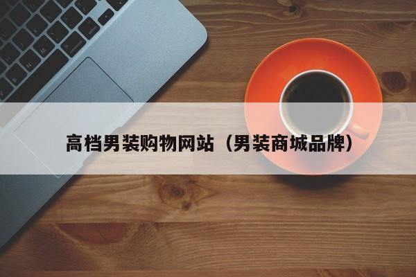 高档男装购物网站（男装商城品牌）