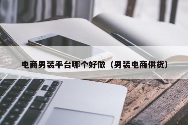 电商男装平台哪个好做（男装电商供货）