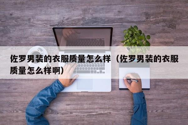 佐罗男装的衣服质量怎么样（佐罗男装的衣服质量怎么样啊）