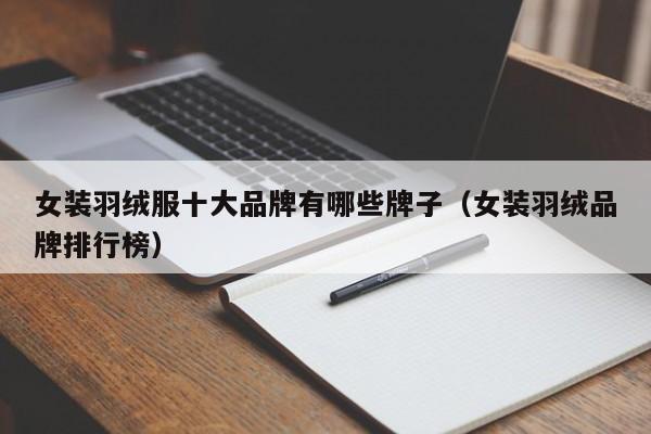 女装羽绒服十大品牌有哪些牌子（女装羽绒品牌排行榜）