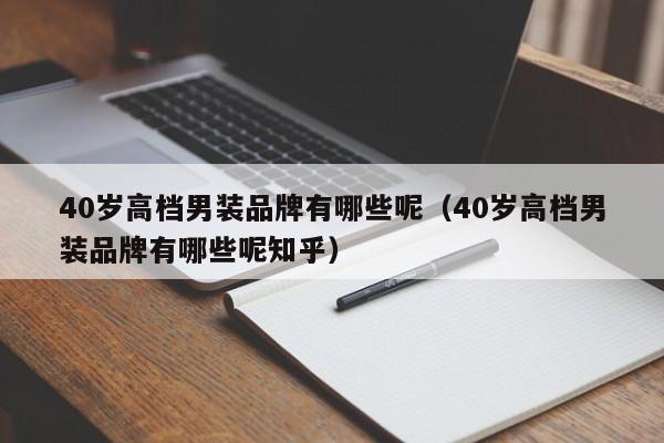 40岁高档男装品牌有哪些呢（40岁高档男装品牌有哪些呢知乎）