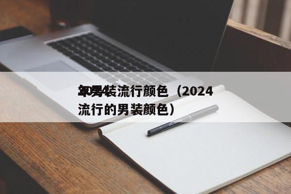 2024
年男装流行颜色（2024
年*
流行的男装颜色）