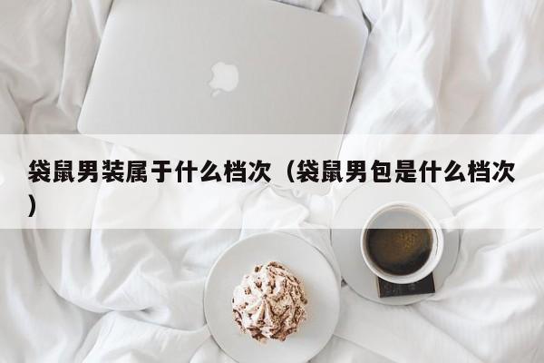 袋鼠男装属于什么档次（袋鼠男包是什么档次）